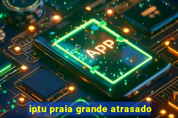 iptu praia grande atrasado